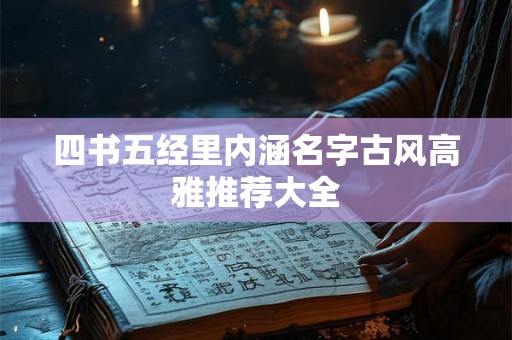 四书五经里内涵名字古风高雅推荐大全 四书五经里内涵名字古风高雅推荐大全