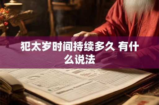 犯太岁时间持续多久 有什么说法 犯太岁时间持续多久 有什么说法