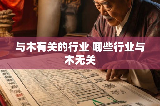 与木有关的行业 哪些行业与木无关 与木有关的行业 哪些行业与木无关