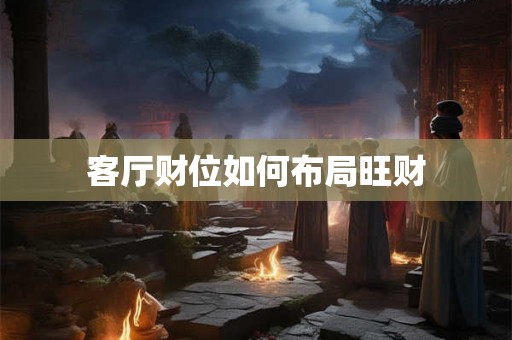 客厅财位如何布局旺财