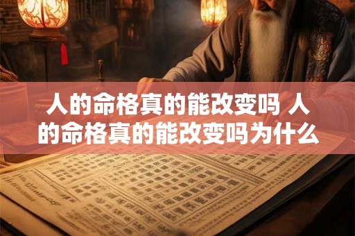 人的命格真的能改变吗 人的命格真的能改变吗为什么 人的命格真的能改变吗 人的命格真的能改变吗为什么