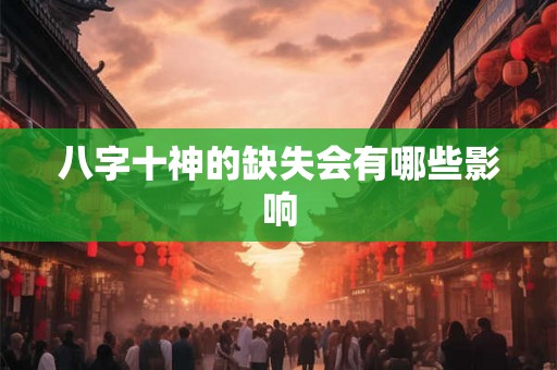 八字十神的缺失会有哪些影响