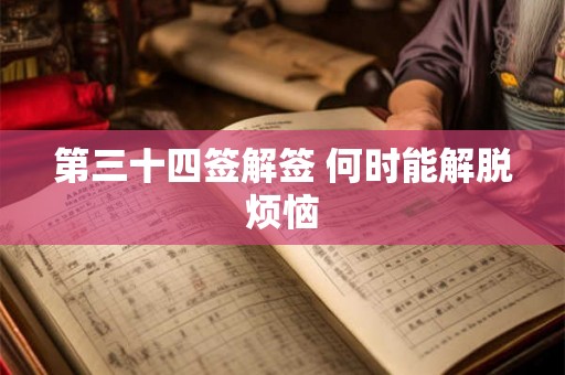 第三十四签解签 何时能解脱烦恼 第三十四签解签 何时能解脱烦恼