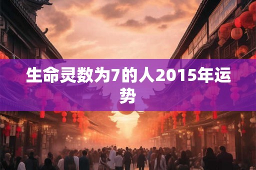 生命灵数为7的人2015年运势