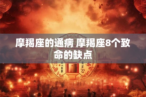 摩羯座的通病 摩羯座8个致命的缺点