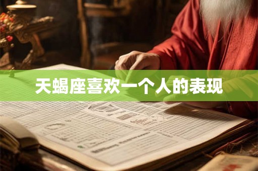 天蝎座喜欢一个人的表现 天蝎座喜欢一个人的表现