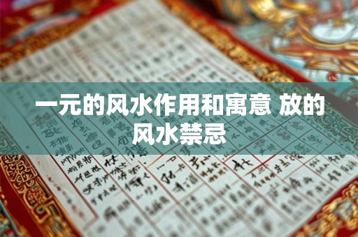 一元的风水作用和寓意 放的风水禁忌 一元的风水作用和寓意 放的风水禁忌