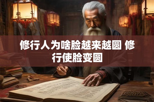 修行人为啥脸越来越圆 修行使脸变圆