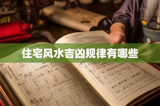 住宅风水吉凶规律有哪些 住宅风水吉凶规律有哪些
