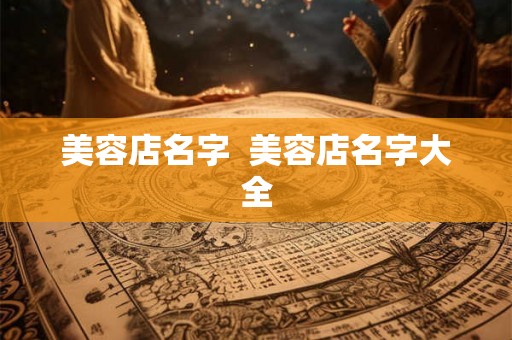 美容店名字 美容店名字大全 美容店名字 美容店名字大全
