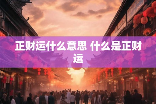 正财运什么意思 什么是正财运