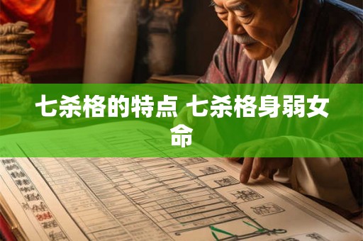 七杀格的特点 七杀格身弱女命 七杀格的特点 七杀格身弱女命