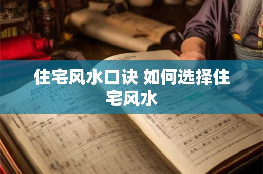 住宅风水口诀 如何选择住宅风水