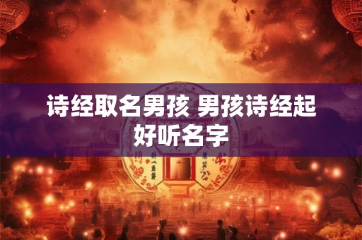 诗经取名男孩 男孩诗经起好听名字
