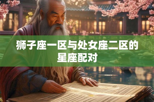 狮子座一区与处女座二区的星座配对