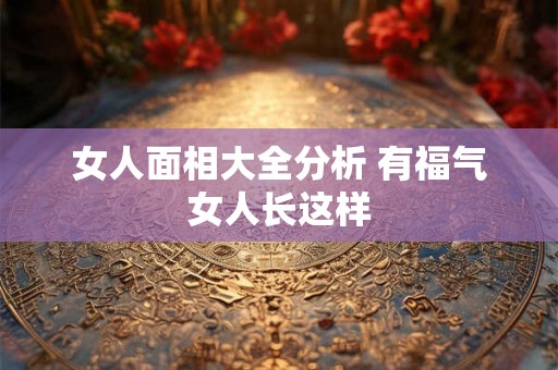 女人面相大全分析 有福气女人长这样