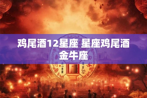 鸡尾酒12星座 星座鸡尾酒金牛座