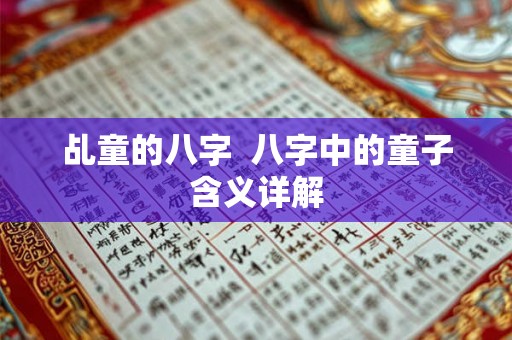 乩童的八字 八字中的童子含义详解 乩童的八字 八字中的童子含义详解