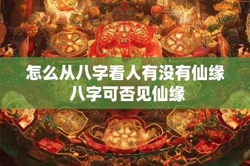 怎么从八字看人有没有仙缘 八字可否见仙缘