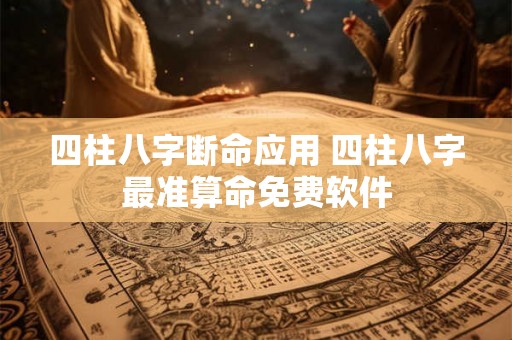 四柱八字断命应用 四柱八字最准算命免费软件 四柱八字断命应用 四柱八字最准算命免费软件