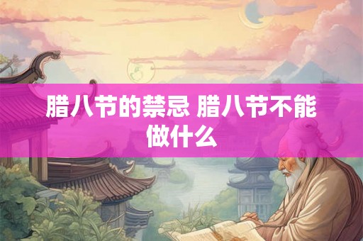腊八节的禁忌 腊八节不能做什么 腊八节的禁忌 腊八节不能做什么