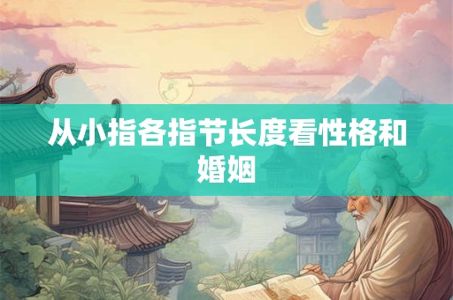 从小指各指节长度看性格和婚姻 从小指各指节长度看性格和婚姻