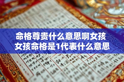 命格尊贵什么意思啊女孩 女孩命格是1代表什么意思呢