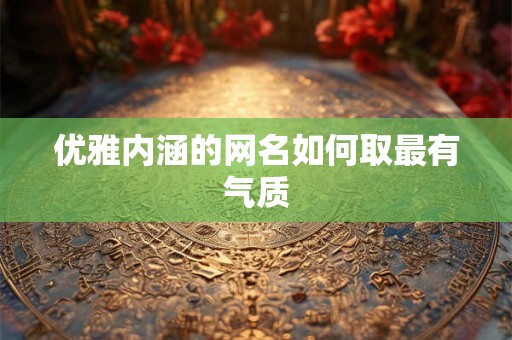 优雅内涵的网名如何取最有气质