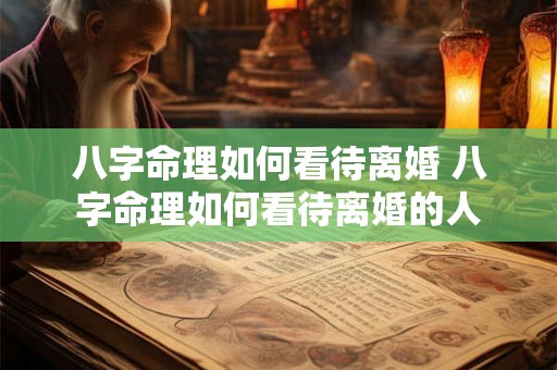 八字命理如何看待离婚 八字命理如何看待离婚的人 八字命理如何看待离婚 八字命理如何看待离婚的人