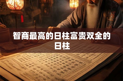 智商最高的日柱富贵双全的日柱