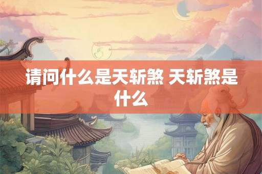 请问什么是天斩煞 天斩煞是什么 请问什么是天斩煞 天斩煞是什么