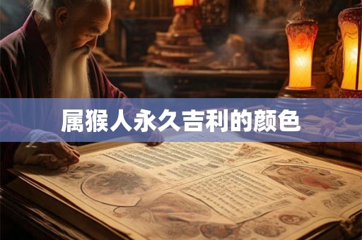 属猴人永久吉利的颜色 属猴人永久吉利的颜色