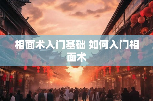 相面术入门基础 如何入门相面术 相面术入门基础 如何入门相面术