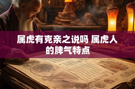 属虎有克亲之说吗 属虎人的脾气特点