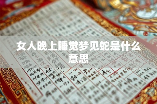 女人晚上睡觉梦见蛇是什么意思
