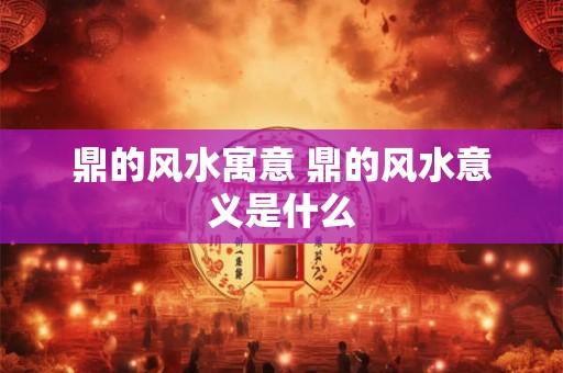 鼎的风水寓意 鼎的风水意义是什么 鼎的风水寓意 鼎的风水意义是什么