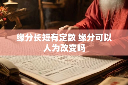 缘分长短有定数 缘分可以人为改变吗 缘分长短有定数 缘分可以人为改变吗