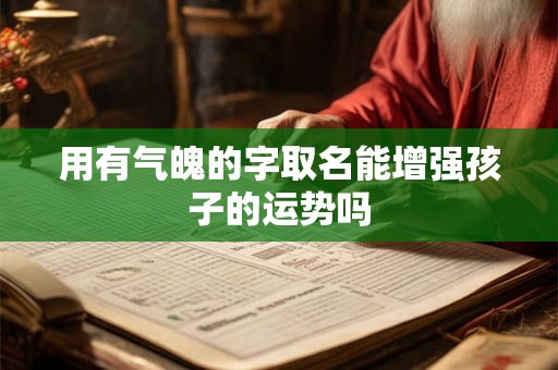 用有气魄的字取名能增强孩子的运势吗 用有气魄的字取名能增强孩子的运势吗