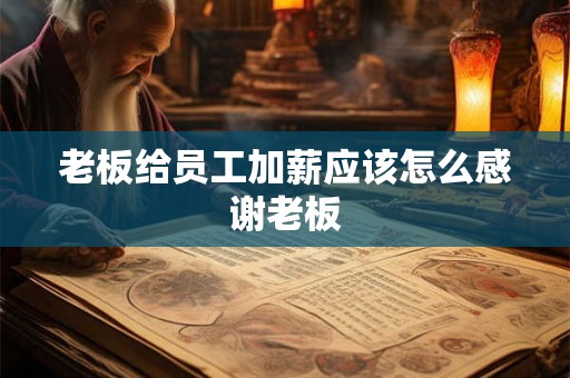 老板给员工加薪应该怎么感谢老板 老板给员工加薪应该怎么感谢老板
