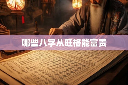哪些八字从旺格能富贵 哪些八字从旺格能富贵