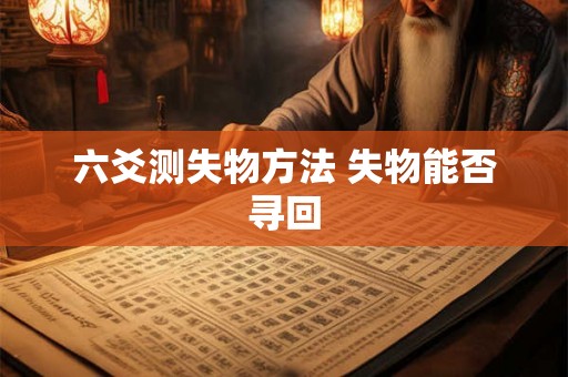六爻测失物方法 失物能否寻回 六爻测失物方法 失物能否寻回
