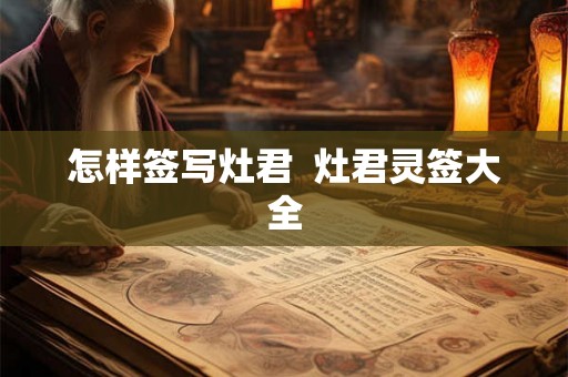 怎样签写灶君 灶君灵签大全 怎样签写灶君 灶君灵签大全