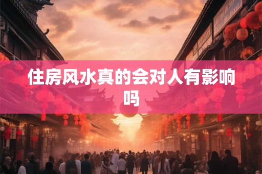 住房风水真的会对人有影响吗 住房风水真的会对人有影响吗