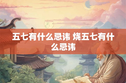 五七有什么忌讳 烧五七有什么忌讳