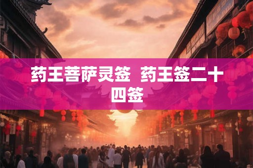 药王菩萨灵签 药王签二十四签 药王菩萨灵签 药王签二十四签