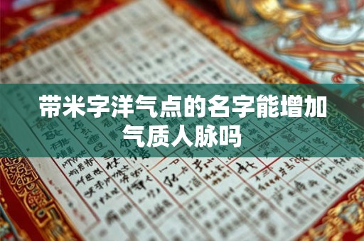 带米字洋气点的名字能增加气质人脉吗