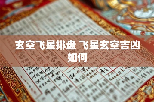 玄空飞星排盘 飞星玄空吉凶如何 玄空飞星排盘 飞星玄空吉凶如何