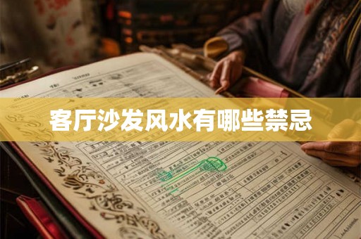 客厅沙发风水有哪些禁忌 客厅沙发风水有哪些禁忌