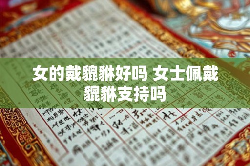 女的戴貔貅好吗 女士佩戴貔貅支持吗 女的戴貔貅好吗 女士佩戴貔貅支持吗