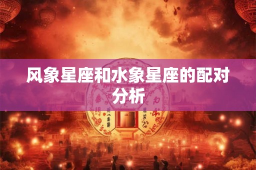 风象星座和水象星座的配对分析 风象星座和水象星座的配对分析